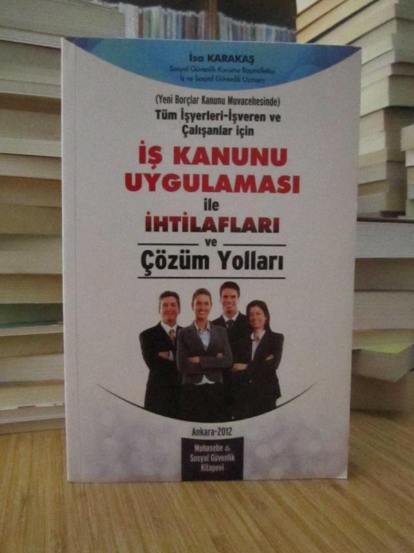 Yeni Borçlar Kanunu Muvacehesinde Tüm İşyerleri-İşveren ve Çalışanlar için İŞ KANUNU Uygulaması ile İhtilafları ve Çözüm Yolları