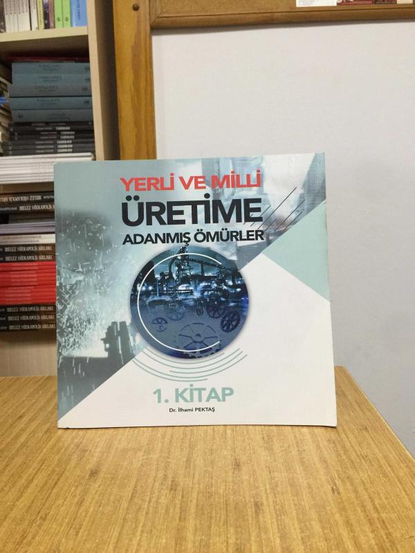 Yerli ve Milli Üretime Adanmış Ömürler 1. Kitap