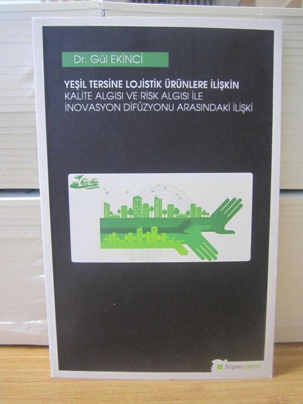 Yeşil Tersine Lojistik Ürünlere İlişkin Kalite Algısı ve Risk Algısı ile İnovasyon Difüzyonu Arasındaki İlişki - Dr. Gül Ekinci