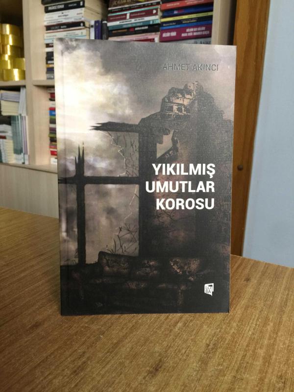 Yıkılmış Umutlar Korosu - Ahmet Akıncı