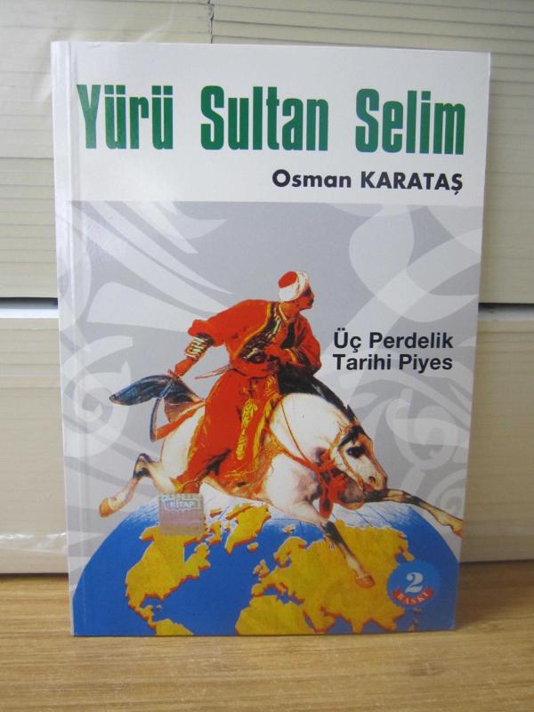 Yürü Sultan Selim (2.Baskı) - Üç Perdelik Tarihi Piyes
