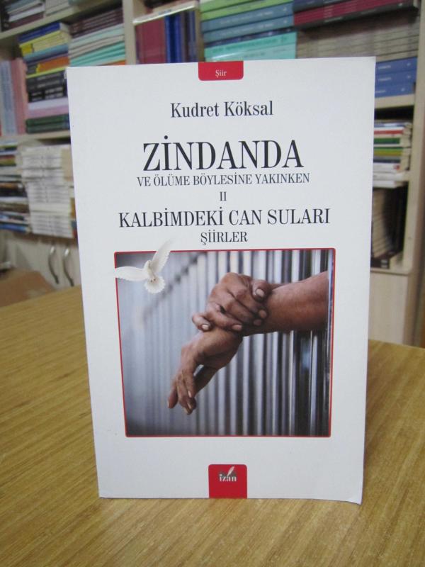Zindanda ve Ölüme Böylesine Yakınken II Kalbimdeki Can Suları Şiirler